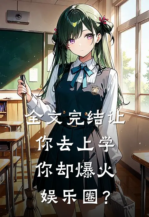 全文完结让你去上学，你却爆火娱乐圈？