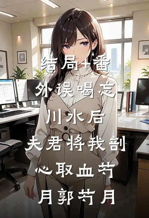 结局+番外误喝忘川水后，夫君将我剖心取血芍月郭芍月