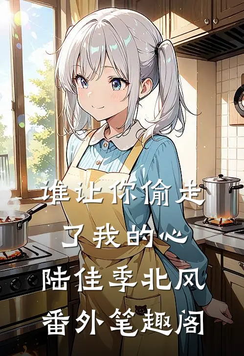 谁让你偷走了我的心：陆佳季北风番外笔趣阁