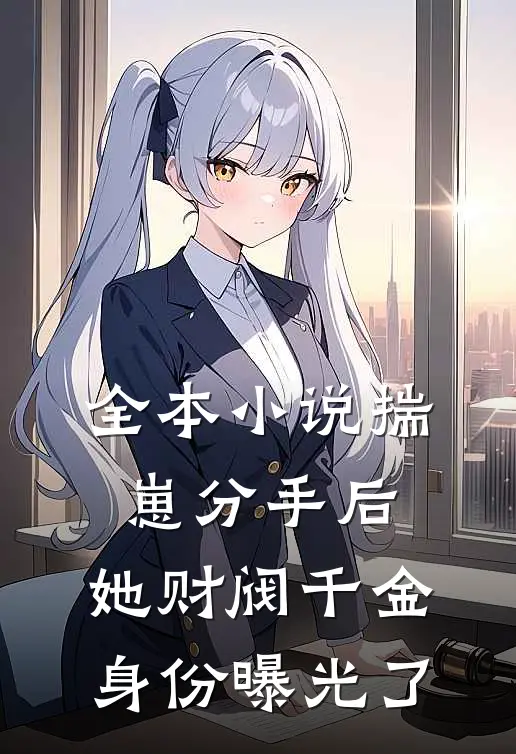 全本小说揣崽分手后，她财阀千金身份曝光了