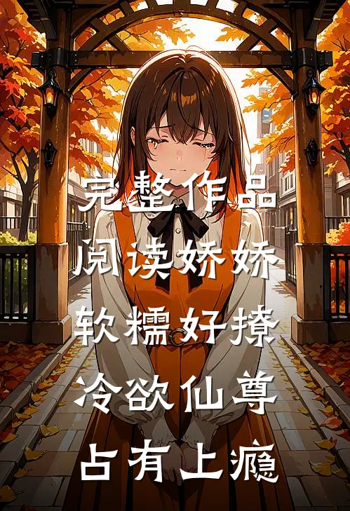 完整作品阅读娇娇软糯好撩，冷欲仙尊占有上瘾