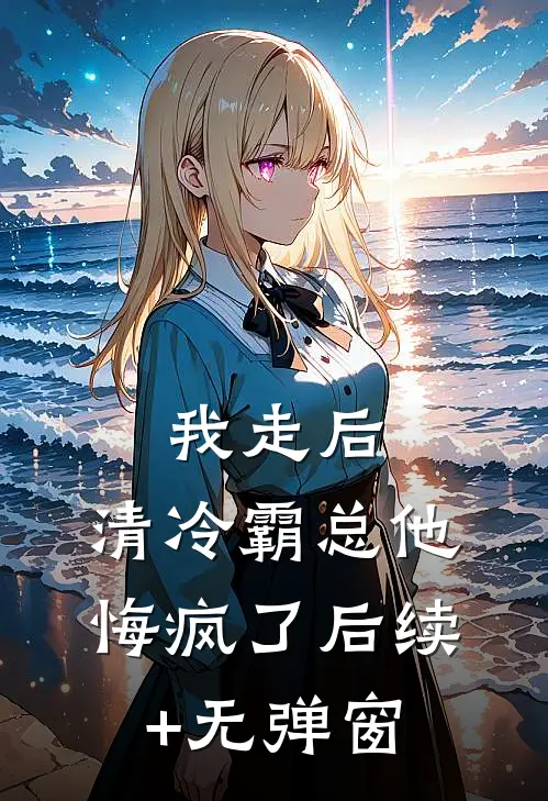 我走后，清冷霸总他悔疯了后续+无弹窗