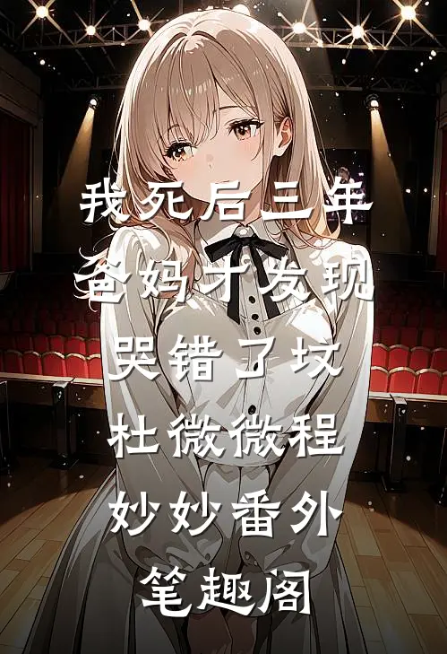 我死后三年，爸妈才发现哭错了坟：杜微微程妙妙番外笔趣阁