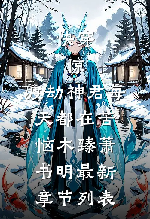 快穿：惊，渡劫神君每天都在苦恼木臻萧书明最新章节列表