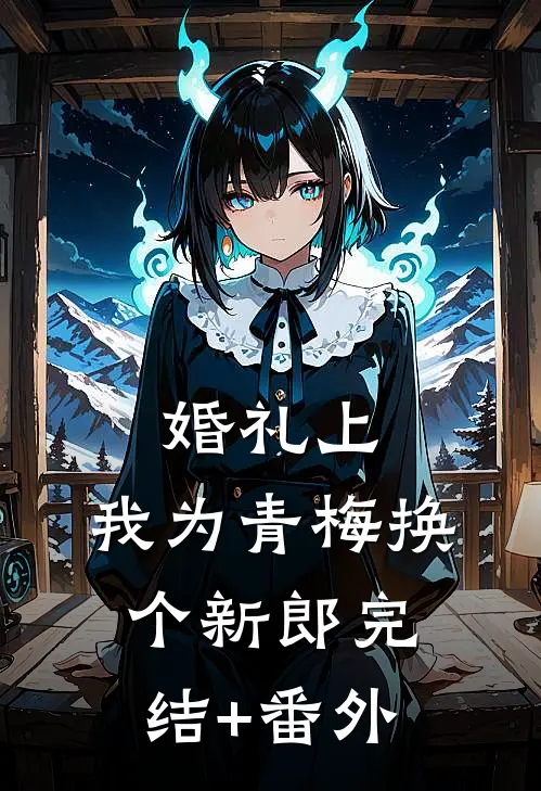 婚礼上，我为青梅换个新郎完结+番外