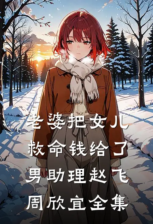 老婆把女儿救命钱给了男助理赵飞周欣宜全集