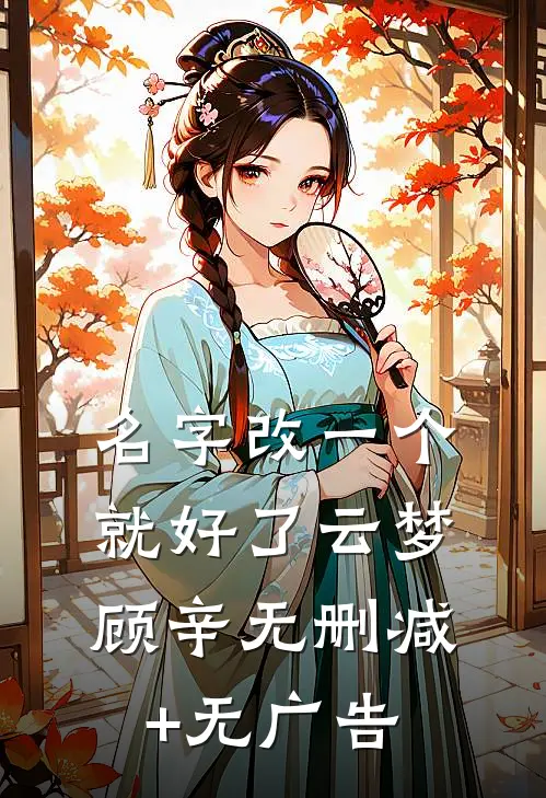 名字改一个就好了云梦顾辛无删减+无广告