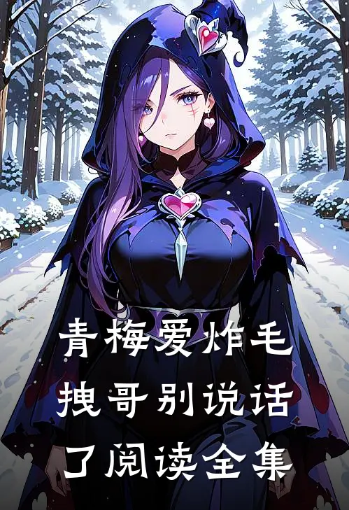 青梅爱炸毛，拽哥别说话了阅读全集