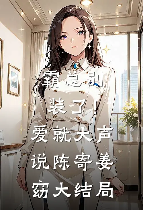 霸总别装了！爱就大声说陈寄姜窈大结局