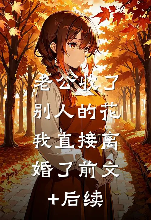 老公收了别人的花，我直接离婚了前文+后续