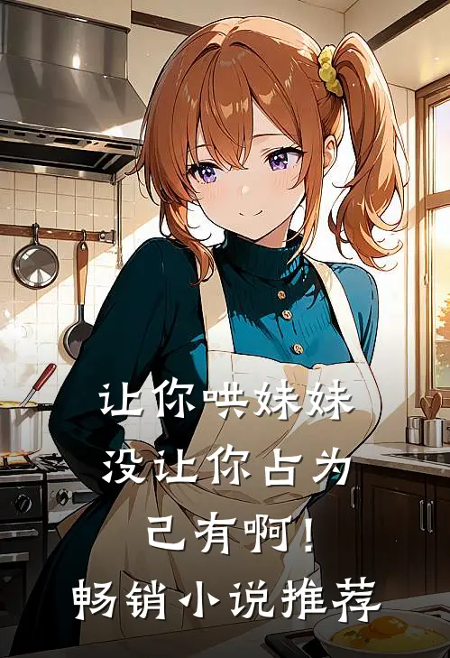 让你哄妹妹，没让你占为己有啊！畅销小说推荐