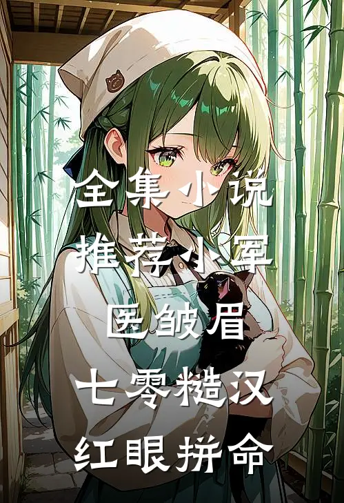 全集小说推荐小军医皱眉，七零糙汉红眼拼命