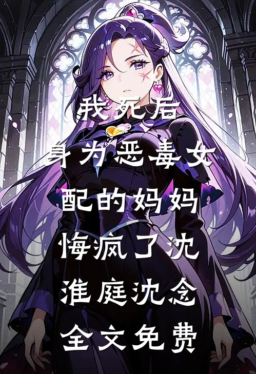 我死后，身为恶毒女配的妈妈悔疯了沈淮庭沈念全文免费
