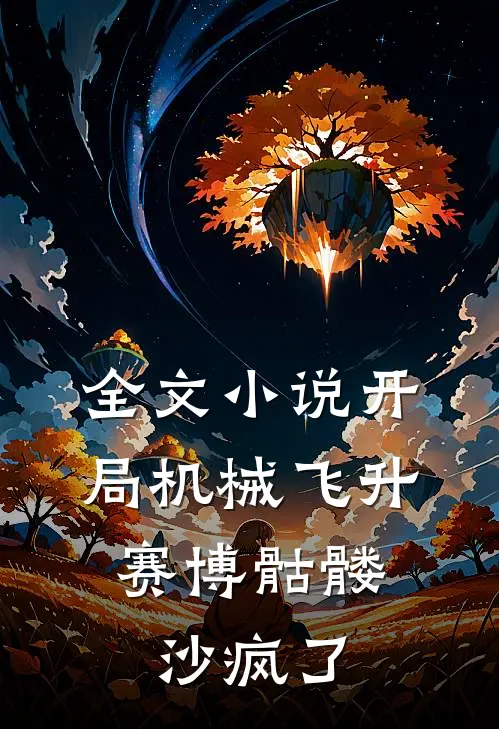 全文小说开局机械飞升，赛博骷髅沙疯了