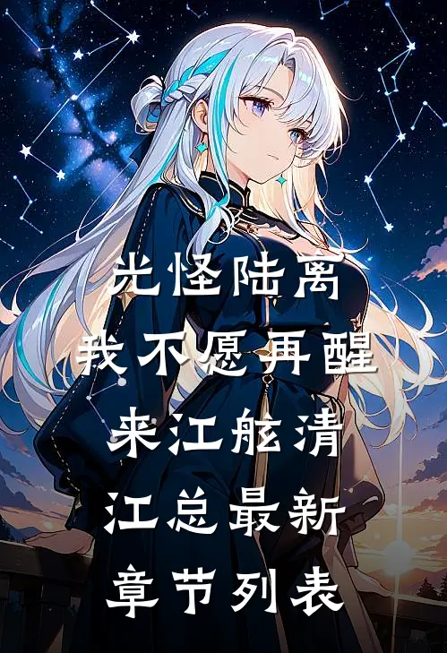 光怪陆离，我不愿再醒来江舷清江总最新章节列表