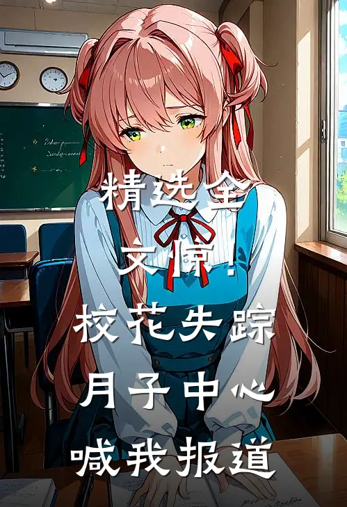 精选全文惊！校花失踪，月子中心喊我报道