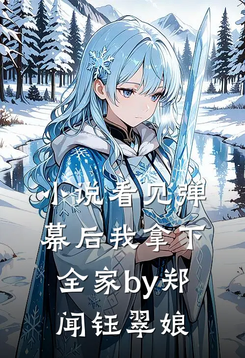 小说看见弹幕后我拿下全家by郑闻钰翠娘