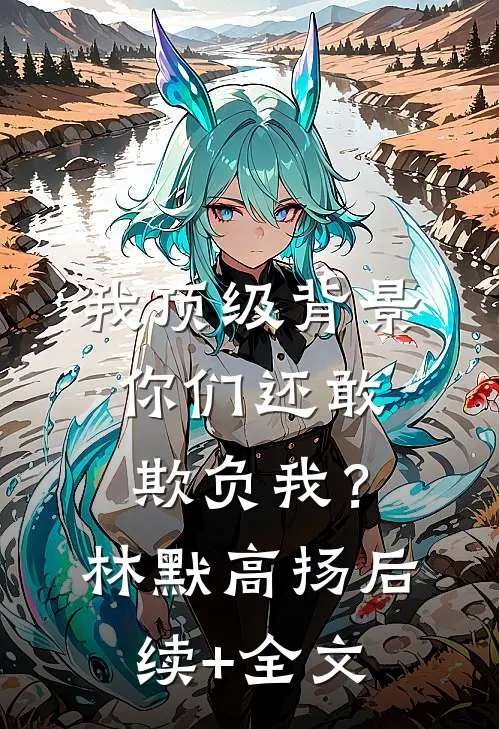 我顶级背景，你们还敢欺负我？林默高扬后续+全文