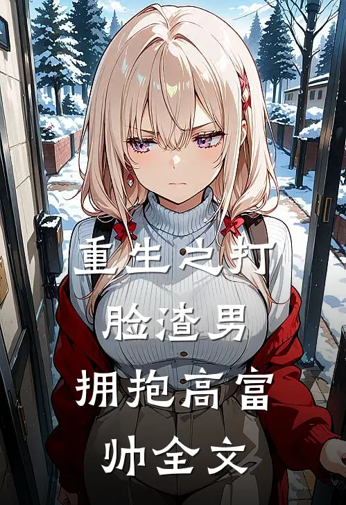 重生之打脸渣男，拥抱高富帅全文