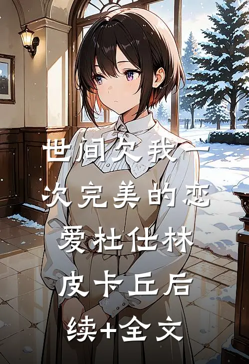 世间欠我一次完美的恋爱杜仕林皮卡丘后续+全文