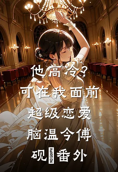 他高冷？可在我面前超级恋爱脑温今傅砚璟番外