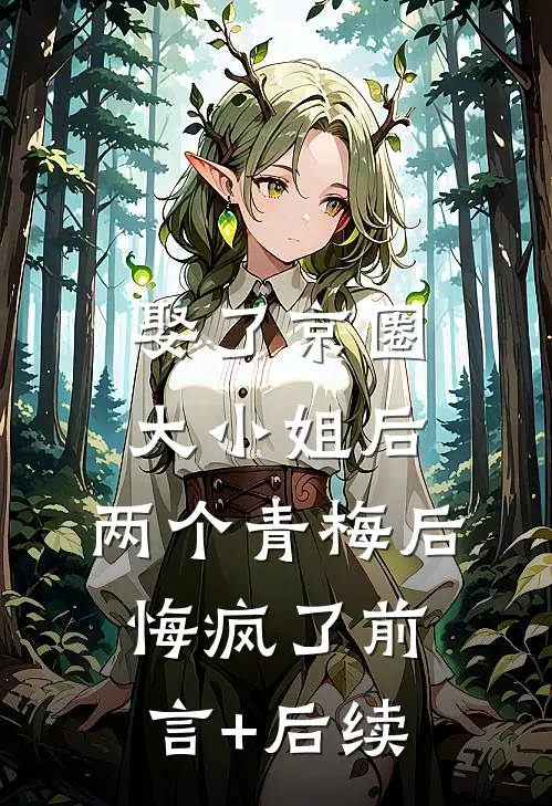 娶了京圈大小姐后，两个青梅后悔疯了前言+后续