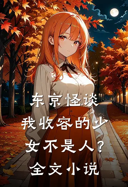 东京怪谈：我收容的少女不是人？全文小说