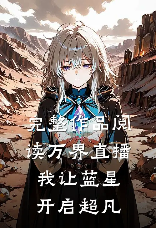 完整作品阅读万界直播，我让蓝星开启超凡