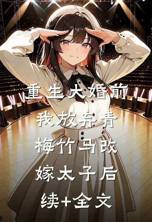 重生大婚前，我放弃青梅竹马改嫁太子后续+全文