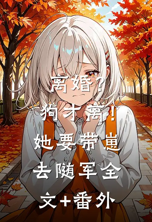离婚？狗才离！她要带崽去随军全文+番外
