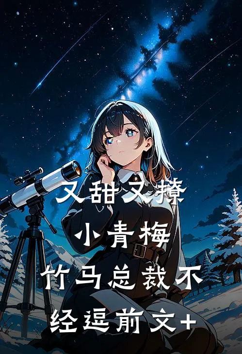 又甜又撩小青梅，竹马总裁不经逗前文+