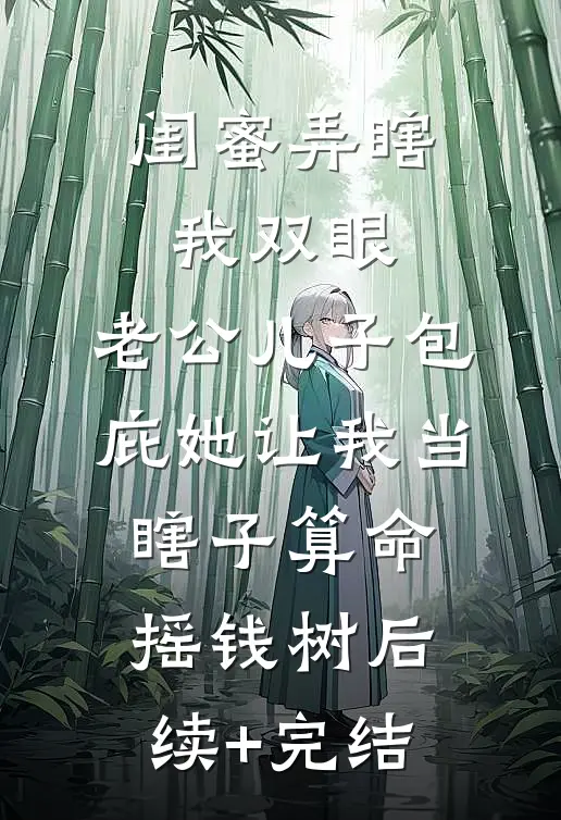 闺蜜弄瞎我双眼，老公儿子包庇她让我当瞎子算命摇钱树后续+完结