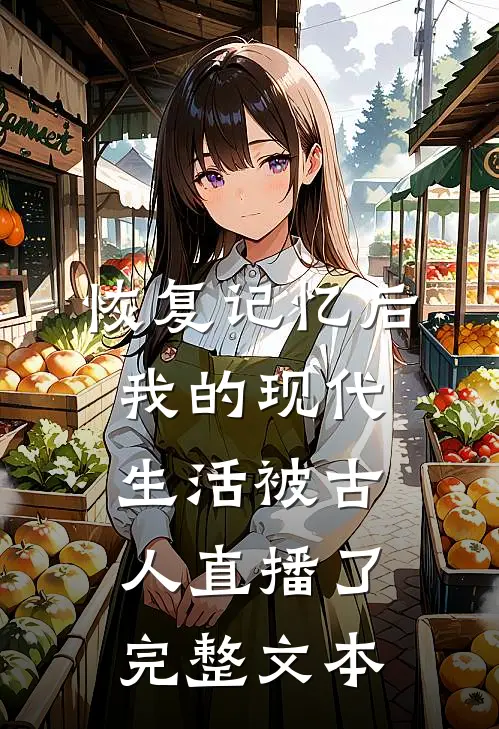 恢复记忆后，我的现代生活被古人直播了完整文本