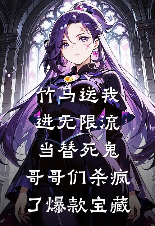 竹马送我进无限流当替死鬼，哥哥们杀疯了爆款宝藏