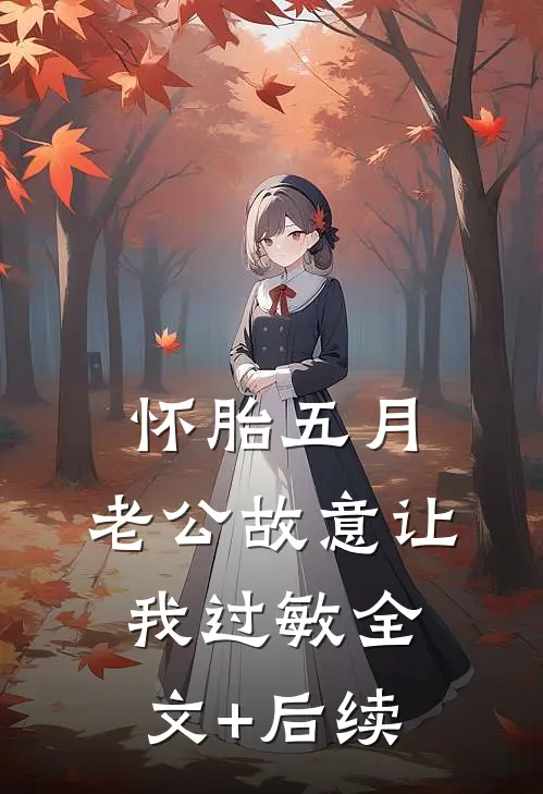 怀胎五月，老公故意让我过敏全文+后续