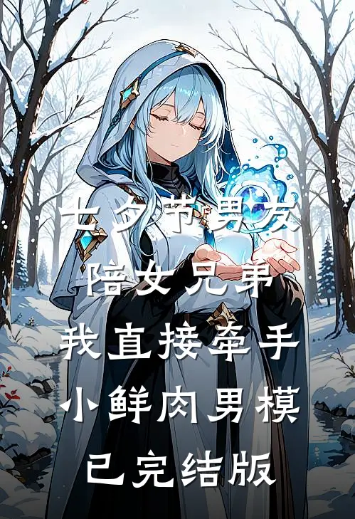 七夕节男友陪女兄弟，我直接牵手小鲜肉男模已完结版