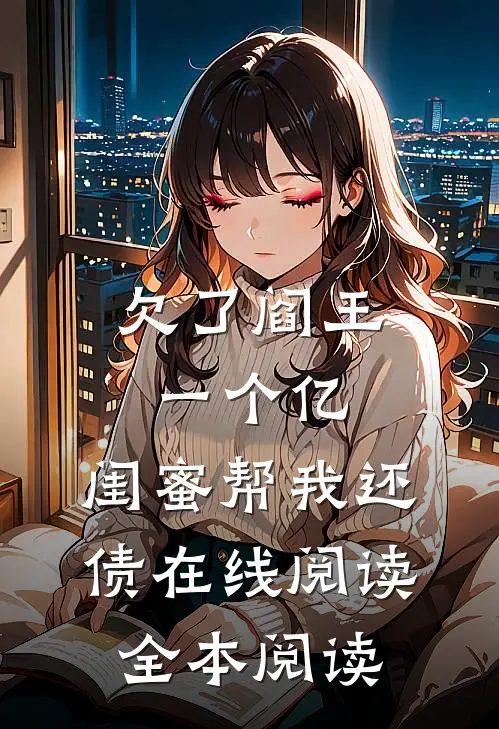 欠了阎王一个亿，闺蜜帮我还债在线阅读全本阅读
