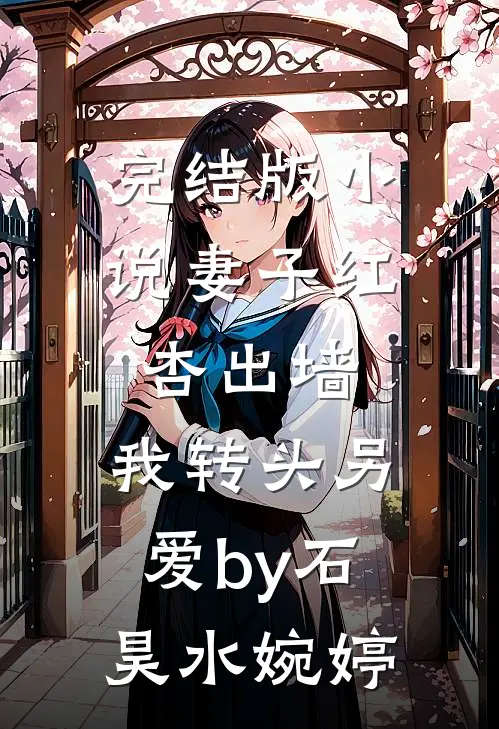 完结版小说妻子红杏出墙，我转头另爱by石昊水婉婷