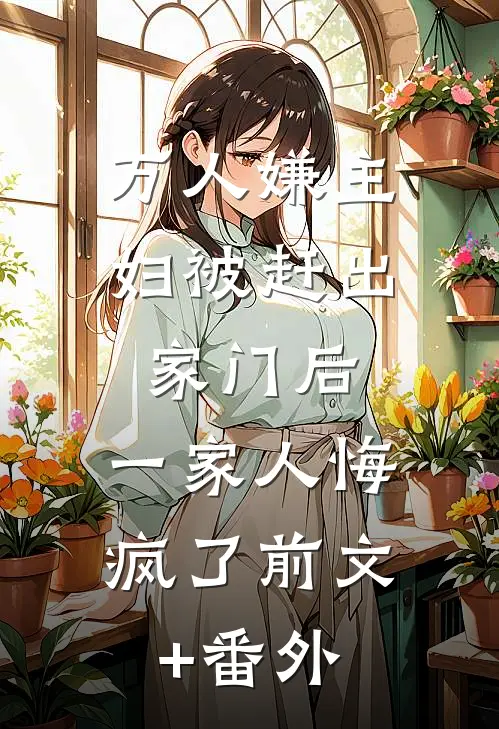 万人嫌主妇被赶出家门后，一家人悔疯了前文+番外