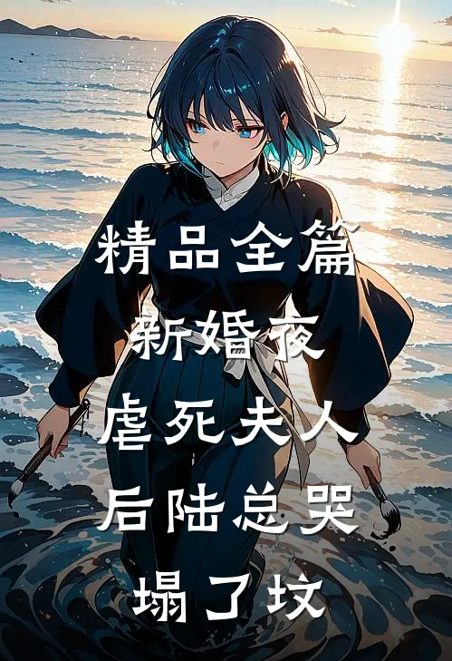 精品全篇新婚夜，虐死夫人后陆总哭塌了坟