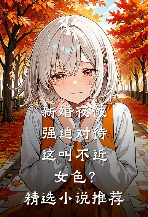 新婚夜被强迫对待，这叫不近女色？精选小说推荐
