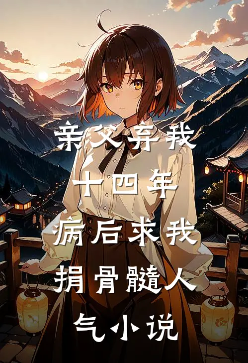 亲父弃我十四年，病后求我捐骨髓人气小说