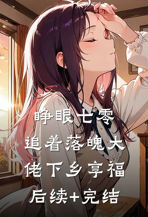 睁眼七零，追着落魄大佬下乡享福后续+完结
