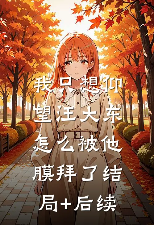 我只想仰望汪大东，怎么被他膜拜了结局+后续
