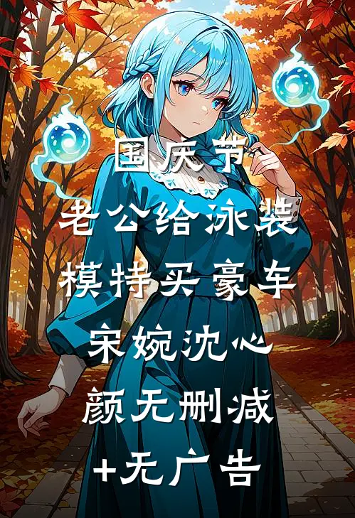 国庆节，老公给泳装模特买豪车宋婉沈心颜无删减+无广告