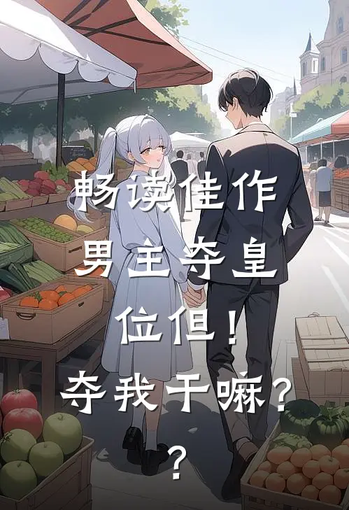 畅读佳作男主夺皇位但！夺我干嘛？？