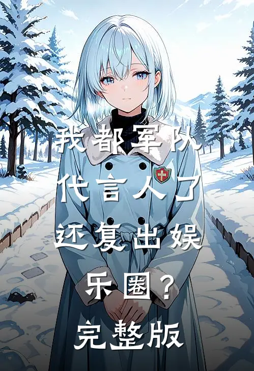 我都军队代言人了，还复出娱乐圈？完整版