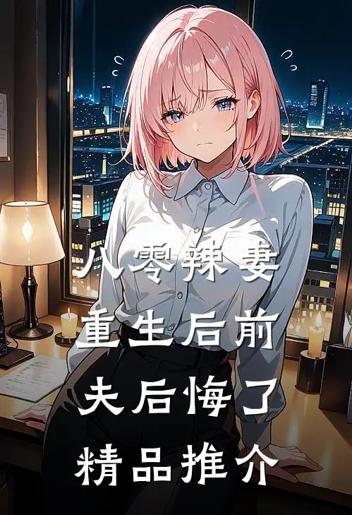 八零辣妻：重生后前夫后悔了精品推介
