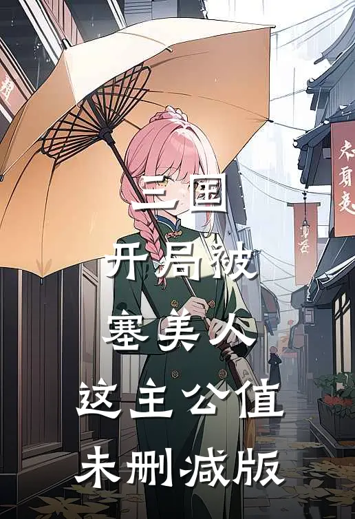 三国：开局被塞美人，这主公值未删减版