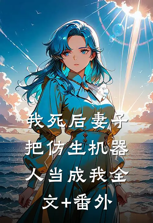 我死后妻子把仿生机器人当成我全文+番外